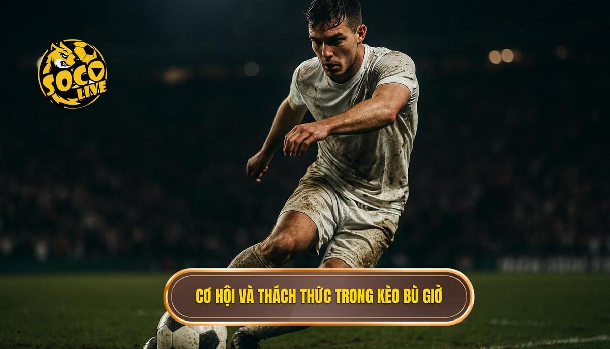 Thế Giới Kèo Bù Giờ_ Cơ Hội Và Thách Thức