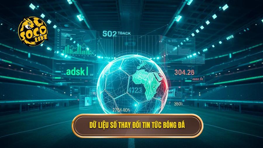 Dữ liệu số thay đổi tin tức bóng đá