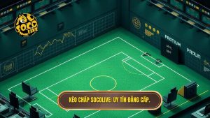 Kèo chấp là gì? Hướng dẫn cách đọc kèo châu Á cực chuẩn tại SOCOLIVE