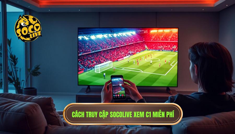 Hướng dẫn cách truy cập socolive xem C1 miễn phí nhanh nhất