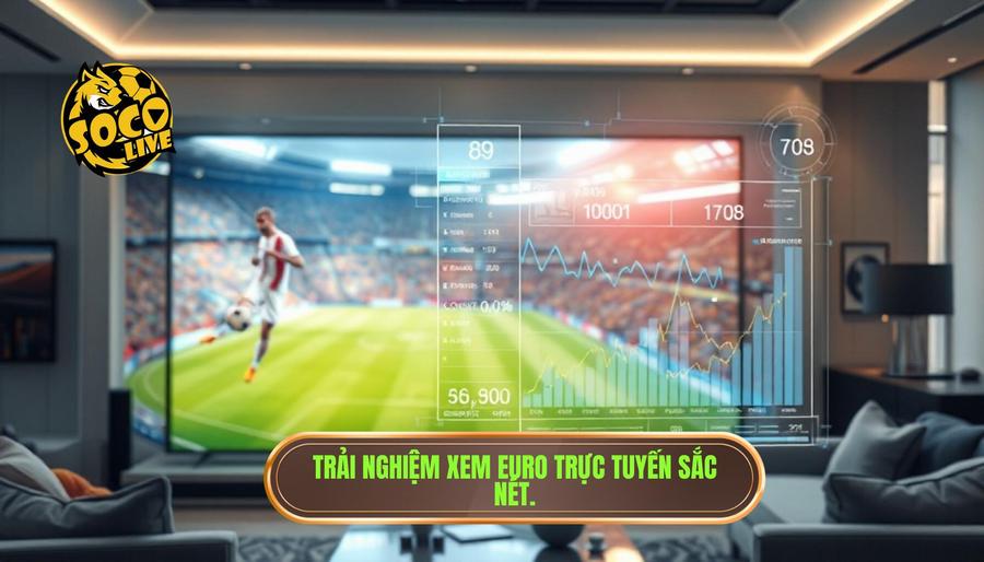 Phân tích đa chiều: Tác động của việc xem Euro trực tuyến chất lượng cao