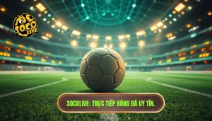 Socolive Trực Tiếp Bóng Đá Việt Nam: Đỉnh Cao Giải Trí 4.0